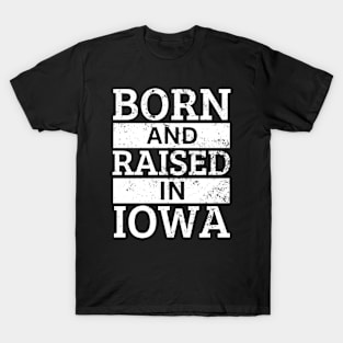 Iowa - Born And Raised in Iowa T-Shirt